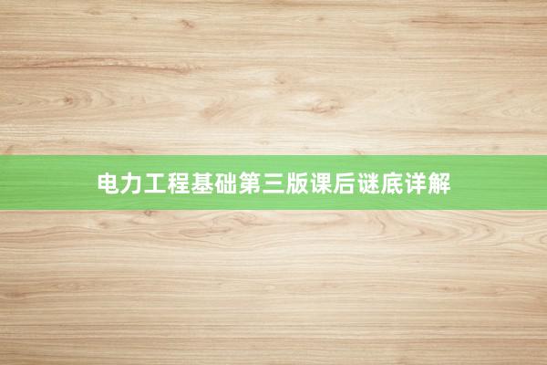 电力工程基础第三版课后谜底详解