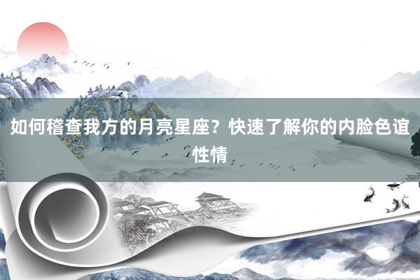 如何稽查我方的月亮星座？快速了解你的内脸色谊性情
