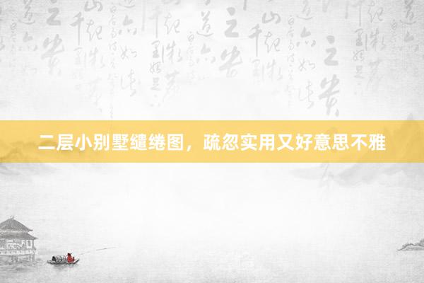 二层小别墅缱绻图，疏忽实用又好意思不雅