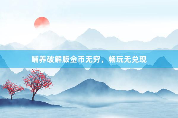 哺养破解版金币无穷，畅玩无兑现